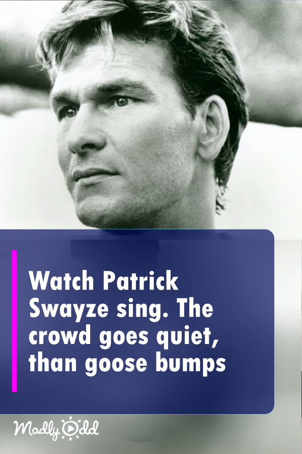 When Patrick Swayze starts to sing, the crowd goes quiet. Then GOOSEBUMPS