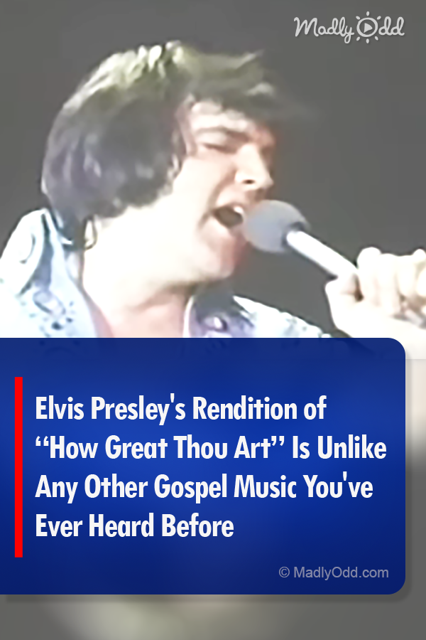Elvis Presley\'s Rendition of “How Great Thou Art” Is Unlike Any Other Gospel Music You\'ve Ever Heard Before
