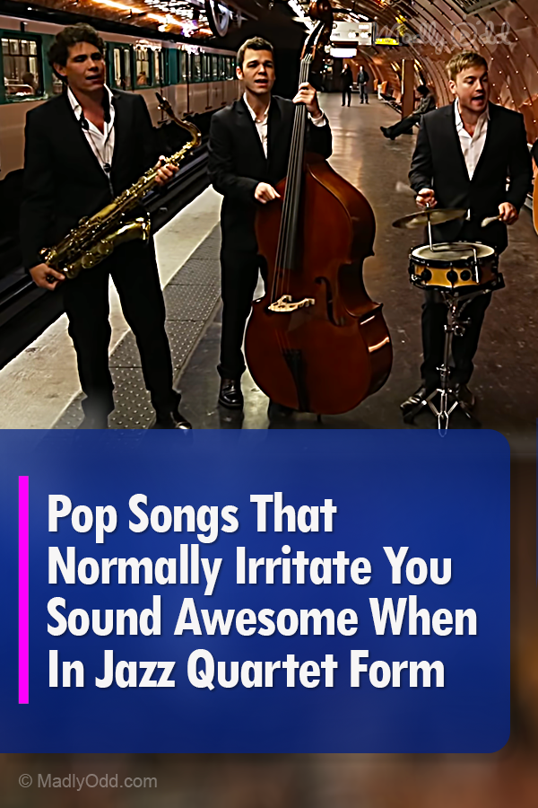 Pop Songs That Normally Irritate You Sound Awesome When In Jazz Quartet Form
