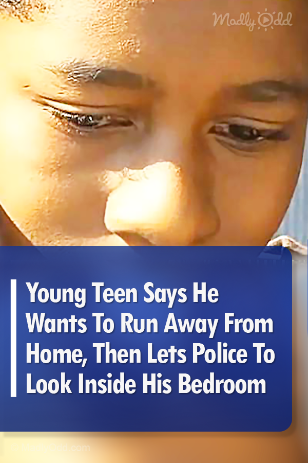 Young Teen Says He Wants To Run Away From Home, Then Lets Police To Look Inside His Bedroom