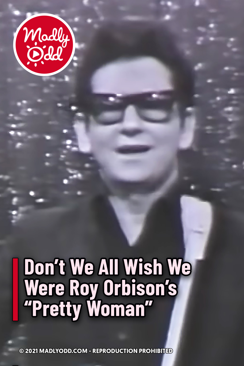 Don’t We All Wish We Were Roy Orbison’s “Pretty Woman”
