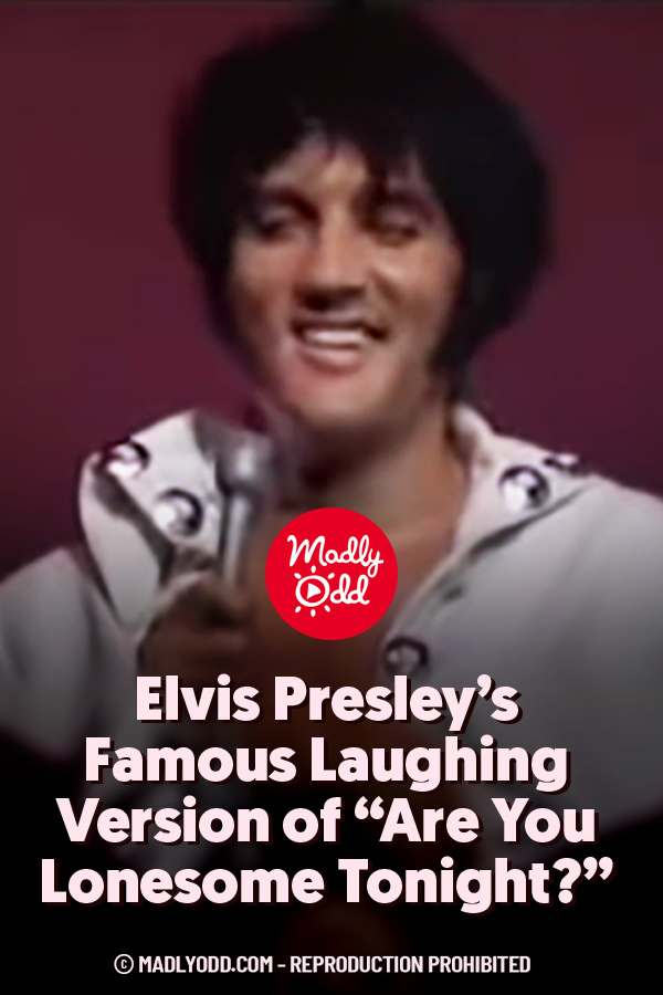 Elvis Presley’s Famous Laughing Version of “Are You Lonesome Tonight?”