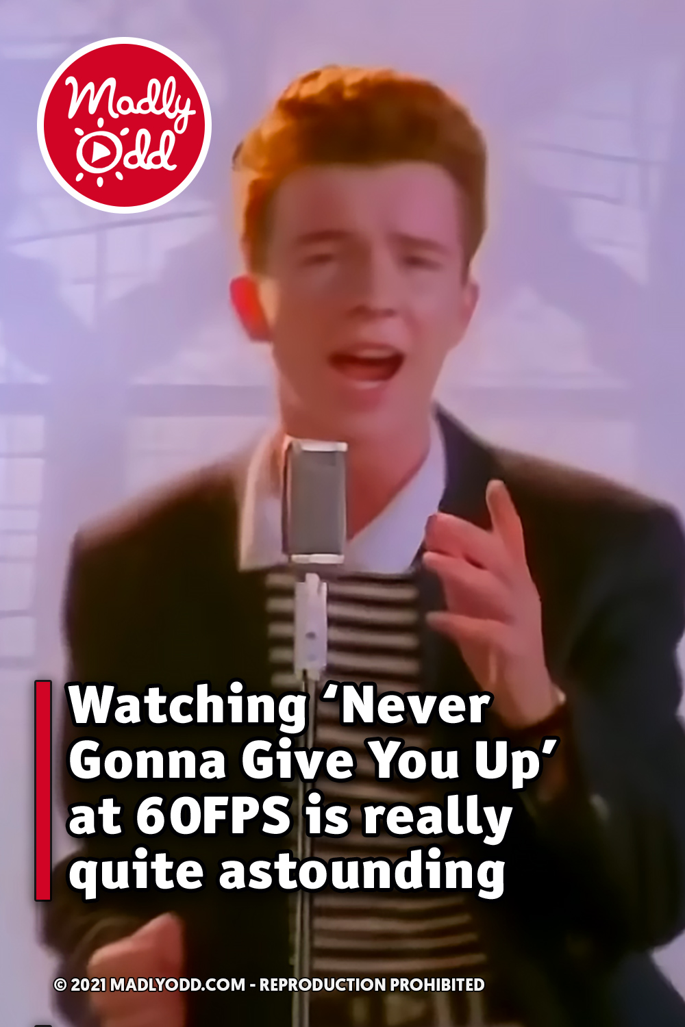 Watching ‘Never Gonna Give You Up’ at 60FPS is really quite astounding