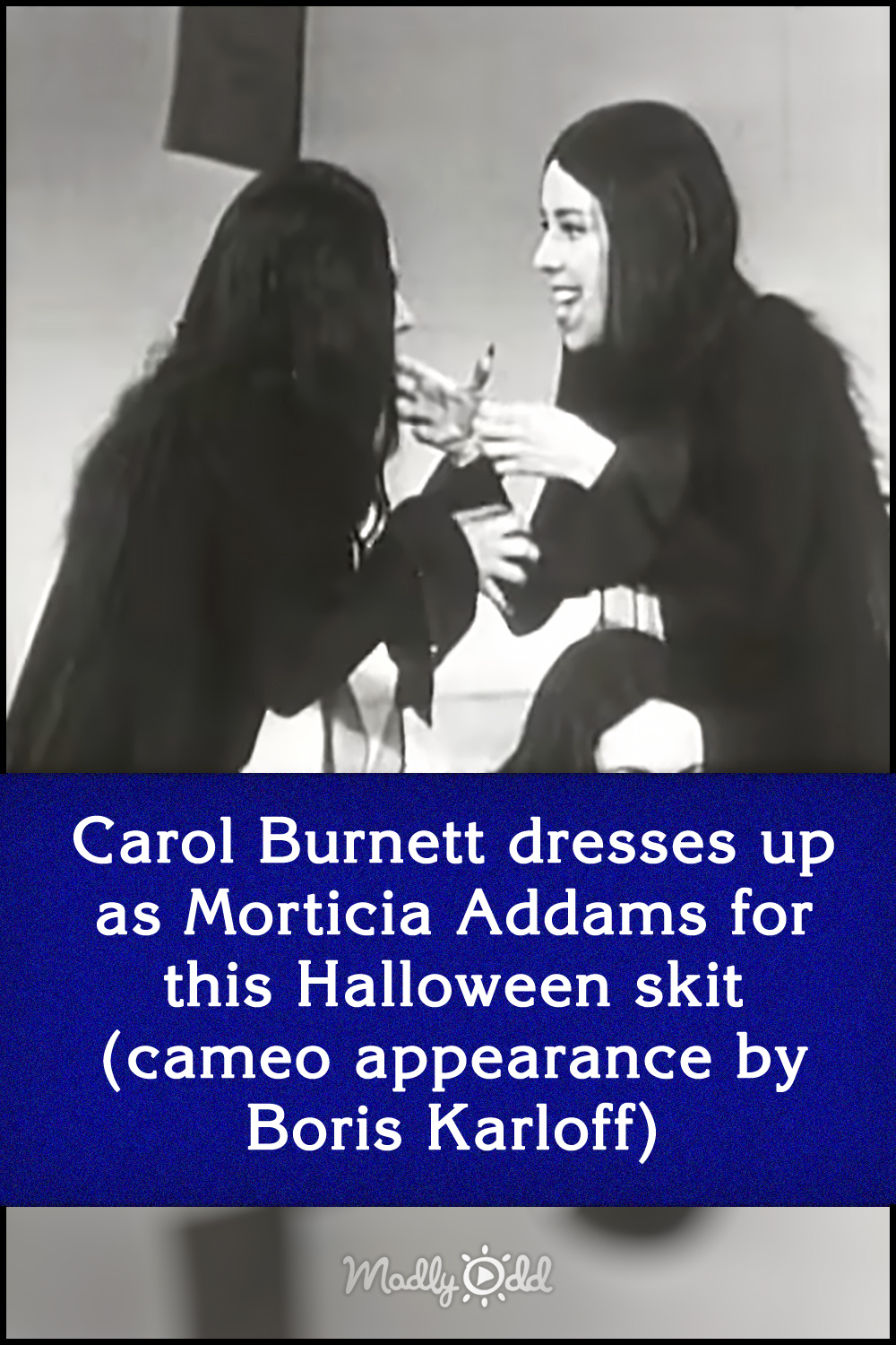 Carol Burnett dresses up as Morticia Addams for this Halloween skit (cameo appearance by Boris Karloff)