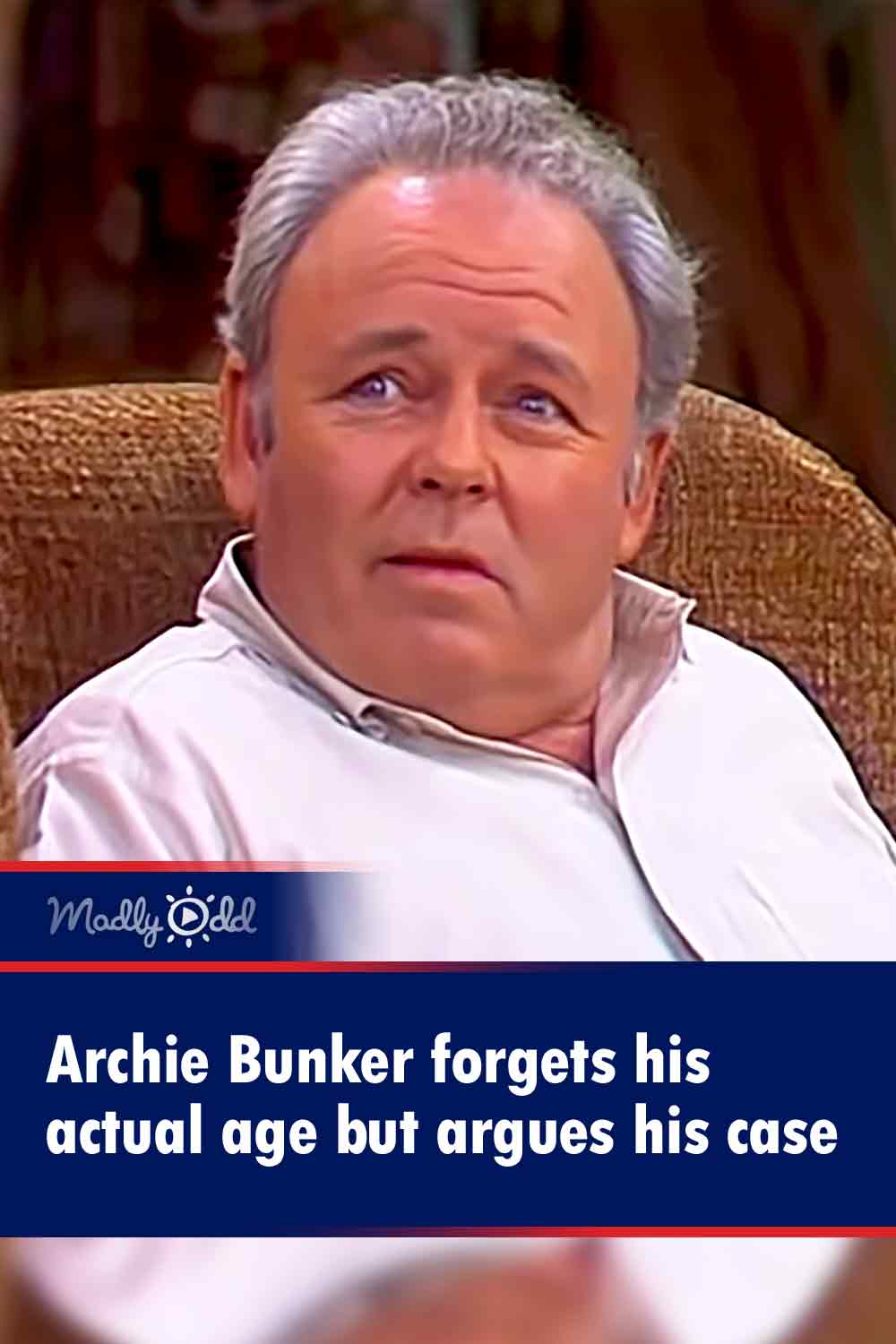 Archie Bunker forgets his actual age but argues his case