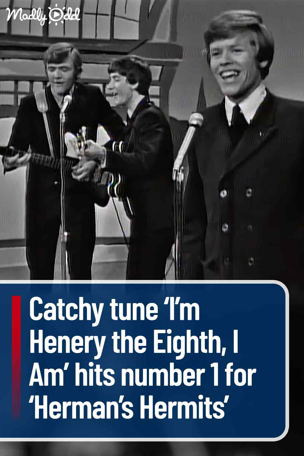 Catchy tune ‘I’m Henery the Eighth, I Am’ hits number 1 for ‘Herman’s Hermits’