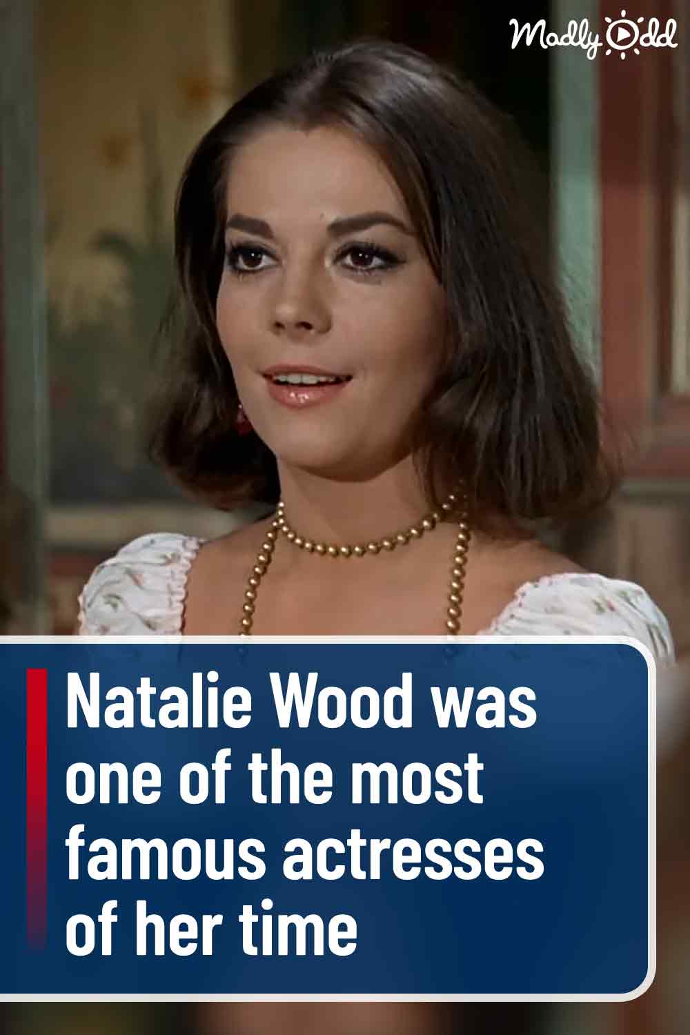 Natalie Wood was one of the most famous actresses of her time