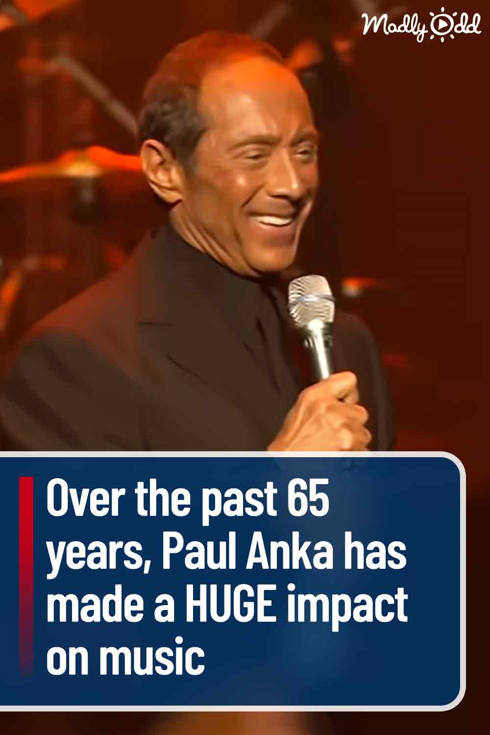 Over the past 65 years, Paul Anka has made a HUGE impact on music