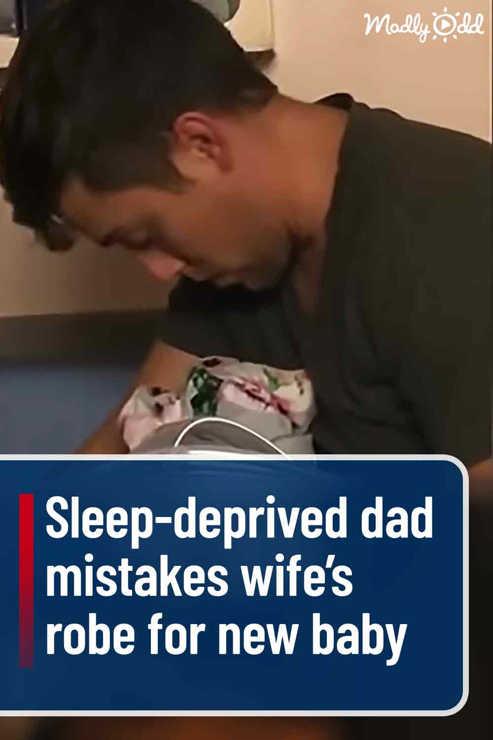 Sleep-deprived dad mistakes wife’s robe for new baby