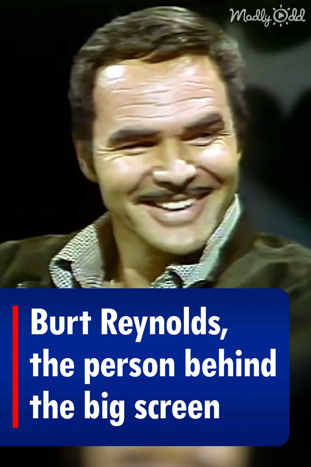 Burt Reynolds, the person behind the big screen