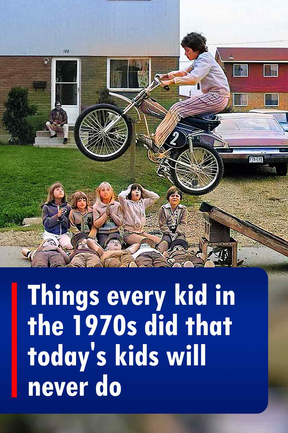 Things every kid in the 1970s did that today\'s kids will never do
