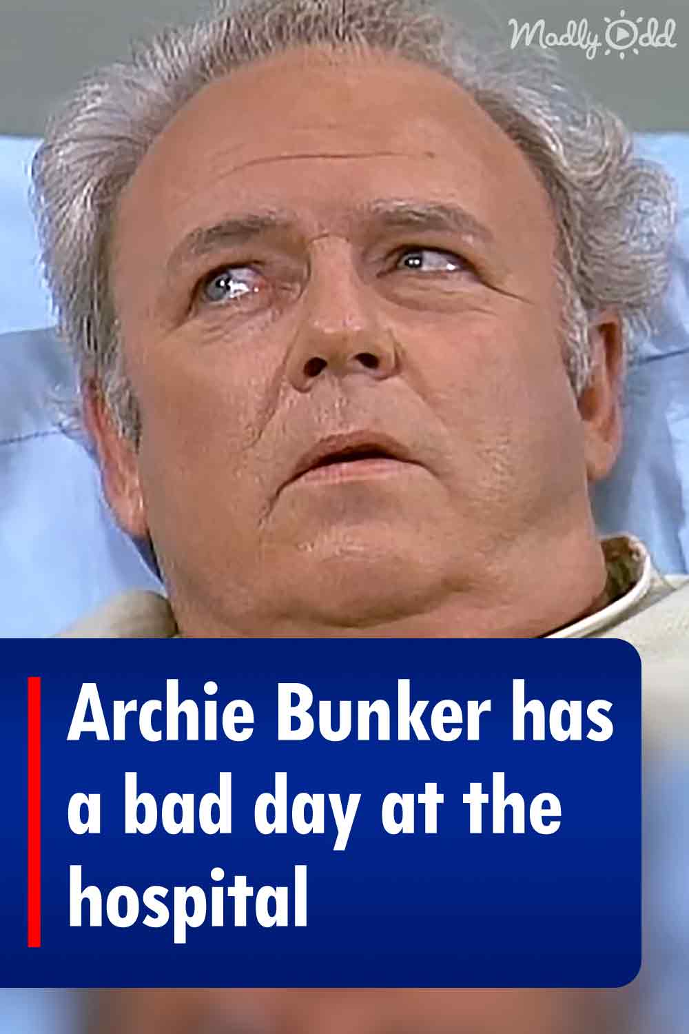 Archie Bunker has a bad day at the hospital