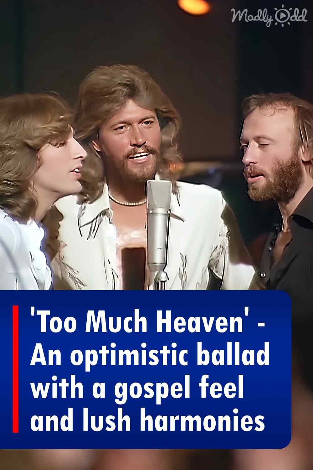 \'Too Much Heaven\' - An optimistic ballad with a gospel feel and lush harmonies