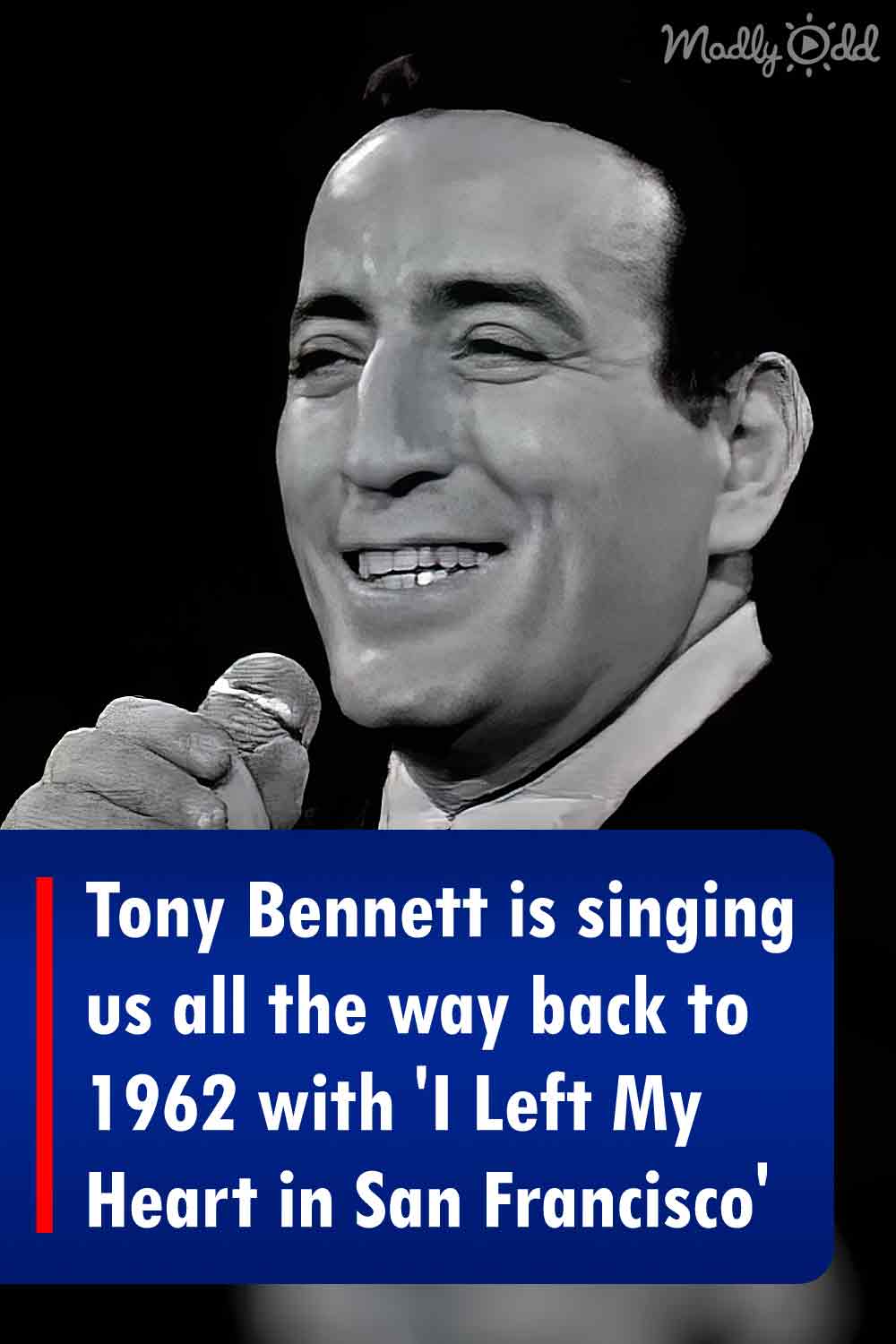 Tony Bennett is singing us all the way back to 1962 with \'I Left My Heart in San Francisco\'